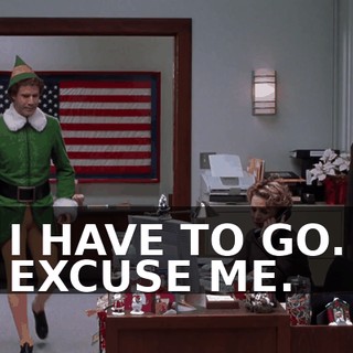 I HAVE TO GO. EXCUSE ME.