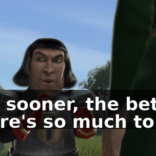 The sooner, the better. There's so much to do!