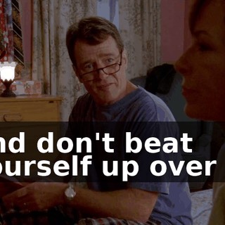 And don't beat yourself up over it.