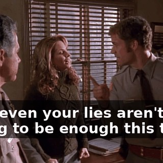 And even your lies aren't going to be enough this time.