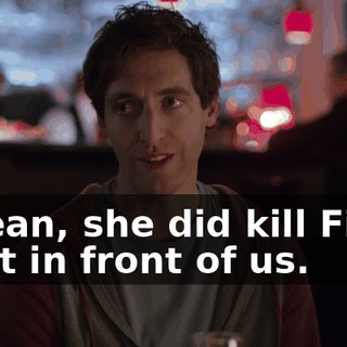 I mean, she did kill Fiona right in front of us.
