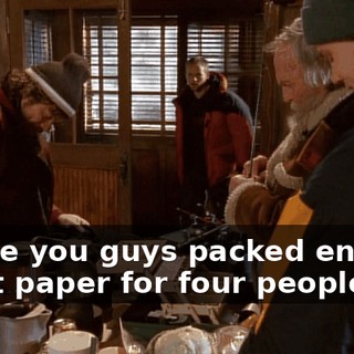 I hope you guys packed enough toilet paper for four people!