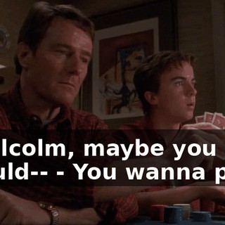 - Malcolm, maybe you should-- - You wanna play?