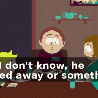 Oh, I don't know, he moved away or something.