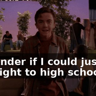 I wonder if I could just go straight to high school?