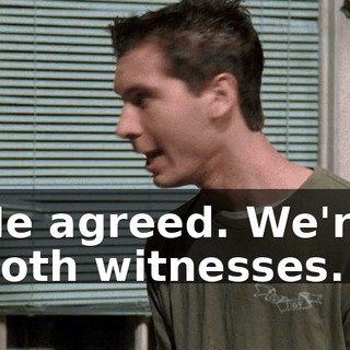 He agreed. We're both witnesses.