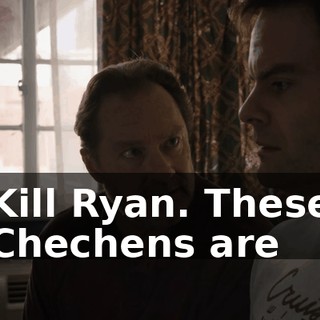 Kill Ryan. These Chechens are