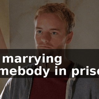 Or marrying somebody in prison.