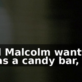 All Malcolm wanted was a candy bar,