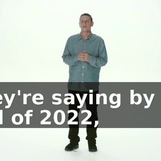 They're saying by the end of 2022,