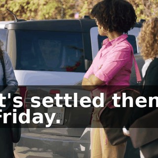 It's settled then. Friday.