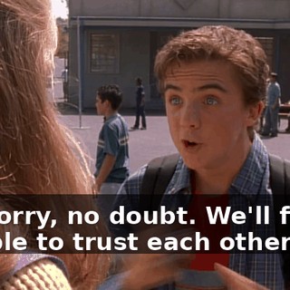 No worry, no doubt. We'll finally be able to trust each other.