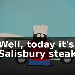 Well, today it's Salisbury steak