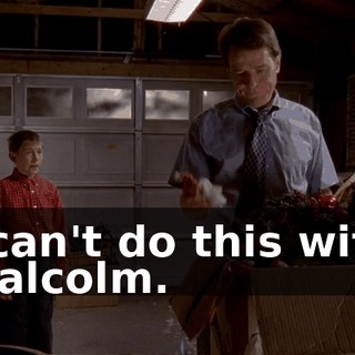 I can't do this with Malcolm.