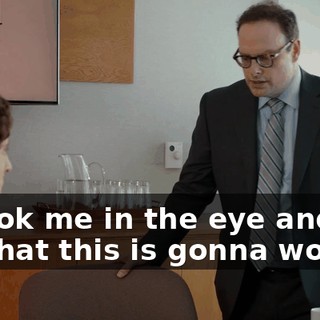 to look me in the eye and tell me that this is gonna work,