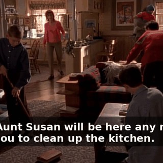 Boys, Aunt Susan will be here any minute. I told you to clean up the kitchen.