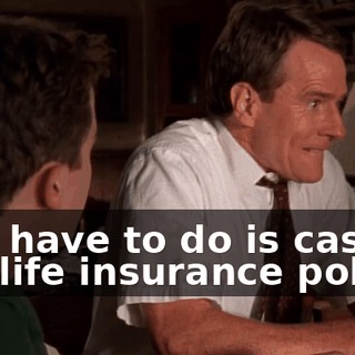 All I have to do is cash in our life insurance policy