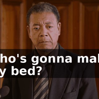 Who's gonna make my bed?