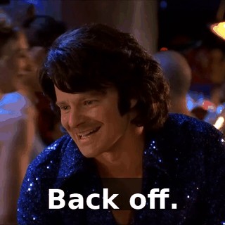 Back off.