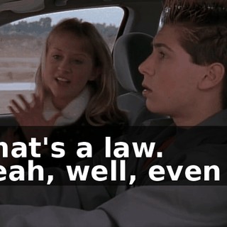 - That's a law. - Yeah, well, even so.