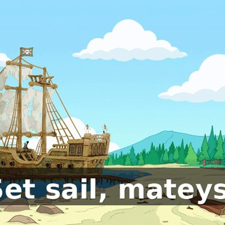Set sail, mateys!