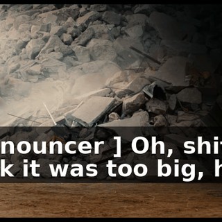 [ Announcer ] Oh, shit. I think it was too big, huh?