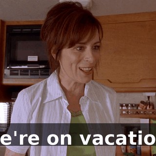 We're on vacation.