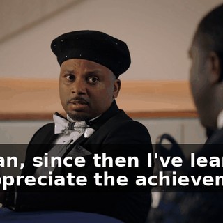 I mean, since then I've learned to appreciate the achievement.