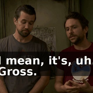 - I mean, it's, uh... - Gross.