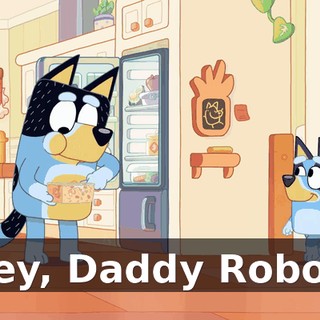 Hey, Daddy Robot!