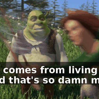 That comes from living in a world that's so damn mean.