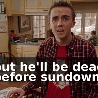 but he'll be dead before sundown.