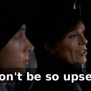 Don't be so upset.