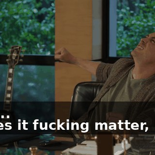 - No... - Does it fucking matter, Ron?