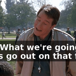 No. What we're going to do is go out on that field