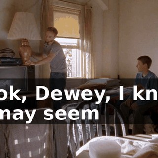 Look, Dewey, I know it may seem