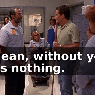 I mean, without you, he's nothing.