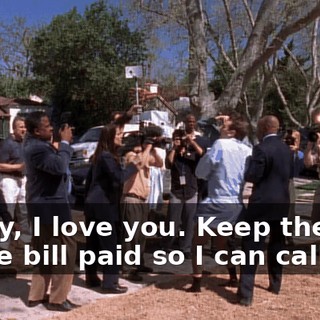 Honey, I love you. Keep the phone bill paid so I can call you.