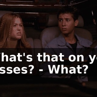 - What's that on your glasses? - What?