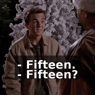 - Fifteen. - Fifteen?