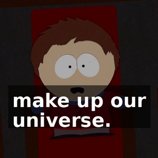 make up our universe.