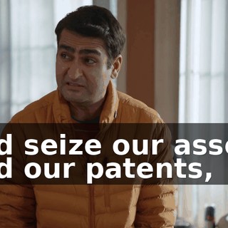 and seize our assets and our patents,
