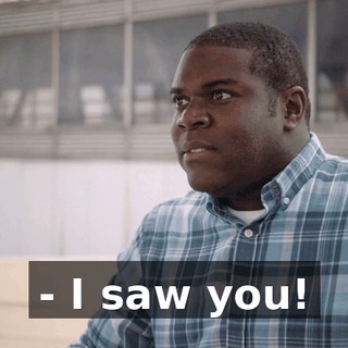 - I saw you!