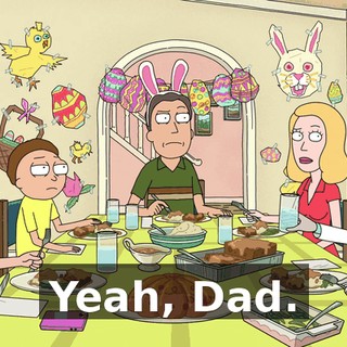 Yeah, Dad.