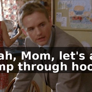 Yeah, Mom, let's all jump through hoops