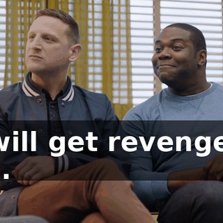 - I will get revenge on you.