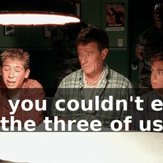 and you couldn't even kill the three of us.