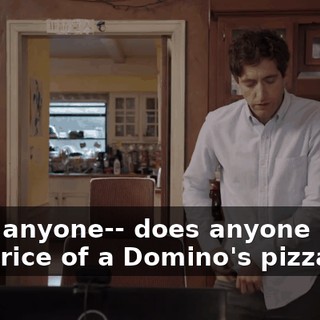 does anyone-- does anyone know the price of a Domino's pizza?