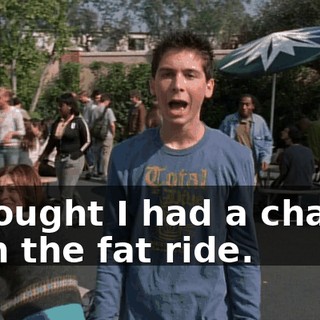 I thought I had a chance with the fat ride.