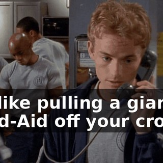 It's like pulling a giant Band-Aid off your crotch.